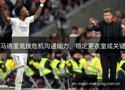 马德里竞技危机沟通能力,稳定更衣室成关键 马德里竞技危机沟通能力,稳定更衣室成关键